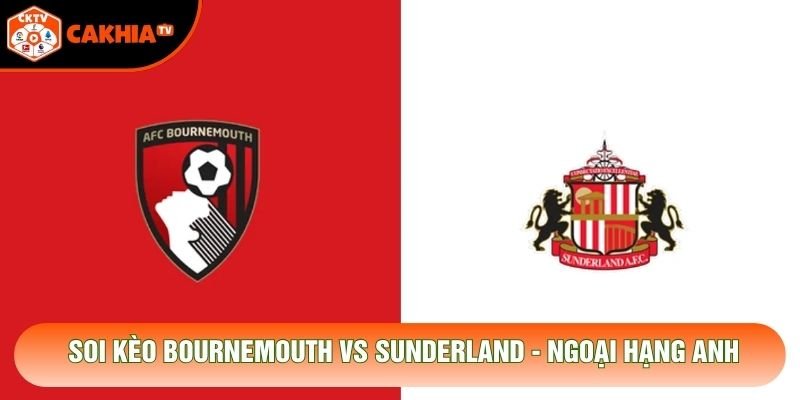 Soi Kèo Bournemouth Vs Sunderland, 20h Ngày 18/10 - Ngoại Hạng Anh