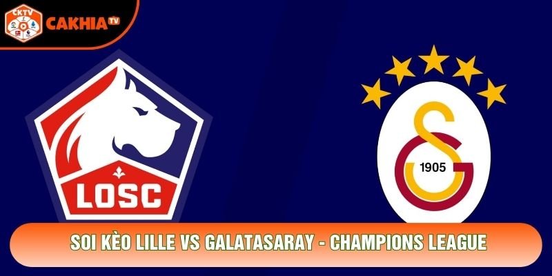 Soi Kèo Lille Vs Galatasaray, 23h45 Ngày 21/10 - Champions League