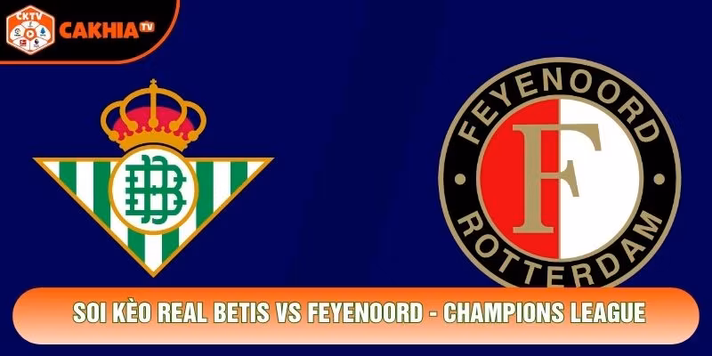 Soi Kèo Real Betis Vs Feyenoord, 02h00 Ngày 22/10 – Champions League
